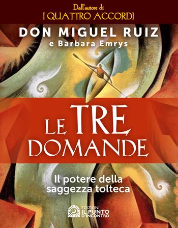 Le tre domande. Il potere della saggezza tolteca - Miguel Ruiz, Barbara Emrys - Libro Edizioni Il Punto d'Incontro 2018, Nuove frontiere del pensiero | Libraccio.it