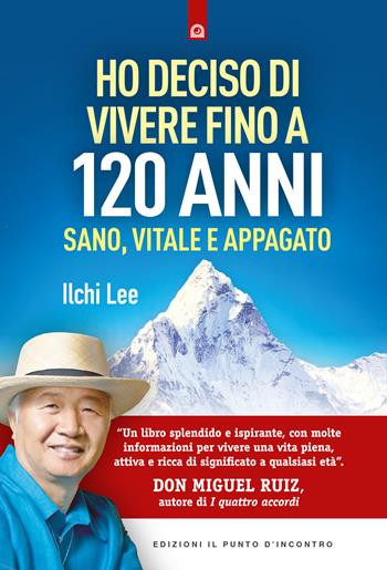 Ho deciso di vivere fino a 120 anni. Sano, vitale e appagato - Ilchi Lee - Libro Edizioni Il Punto d'Incontro 2019, Salute e benessere | Libraccio.it