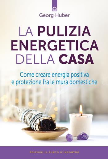 La pulizia energetica della casa. Come creare energia positiva e protezione fra le mura domestiche - Georg Huber - Libro Edizioni Il Punto d'Incontro 2019, Salute e benessere | Libraccio.it