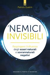 I nemici invisibili. Respingere l'influenza degli esseri naturali e sovrannaturali negativi