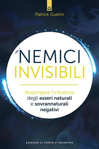 I nemici invisibili. Respingere l'influenza degli esseri naturali e sovrannaturali negativi - Patrick Guérin - Libro Edizioni Il Punto d'Incontro 2019, Nuove frontiere del pensiero | Libraccio.it