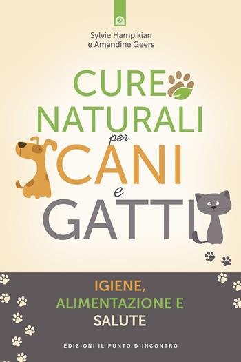 Cure naturali per cani e gatti. Igiene, alimentazione e salute - Sylvie Hampikian, Amandine Geers - Libro Edizioni Il Punto d'Incontro 2019, Salute e benessere | Libraccio.it