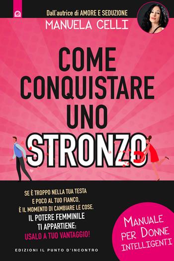Come conquistare uno stronzo. Manuale per donne intelligenti - Manuela Celli - Libro Edizioni Il Punto d'Incontro 2019, Salute, benessere e psiche | Libraccio.it