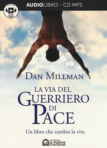 La via del guerriero di pace. Un libro che cambia la vita letto da Jacopo Venturiero. Audiolibro. CD Audio formato MP3 - Dan Millman - Libro Edizioni Il Punto d'Incontro 2019, Uomini e spiritualità | Libraccio.it