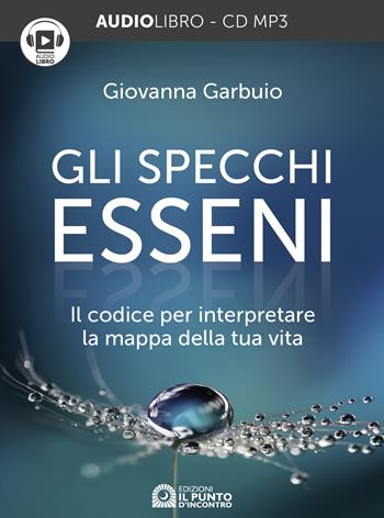 Gli specchi esseni. Il codice per interpretare la mappa della tua vita. Audiolibro. CD Audio formato MP3 - Giovanna Garbuio - Libro Edizioni Il Punto d'Incontro 2019, Nuove frontiere del pensiero | Libraccio.it