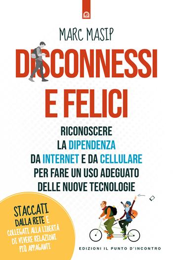 Disconnessi e felici. Riconoscere la dipendenza da internet e da cellulare per fare un uso adeguato delle nuove tecnologie - Marc Masip - Libro Edizioni Il Punto d'Incontro 2019, Salute e benessere | Libraccio.it