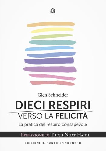 Dieci respiri verso la felicità. La pratica del respiro consapevole - Glen Schneider - Libro Edizioni Il Punto d'Incontro 2019, Uomini e spiritualità | Libraccio.it