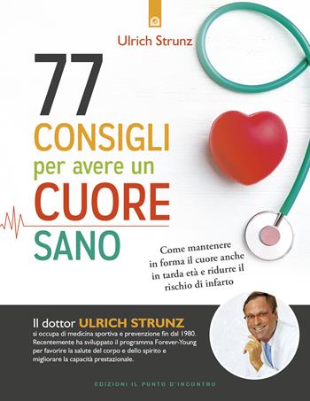 77 consigli per avere un cuore sano. Come mantenere in forma il cuore anche in tarda età e ridurre il rischio di infarto - Ulrich Strunz - Libro Edizioni Il Punto d'Incontro 2020, Salute e benessere | Libraccio.it