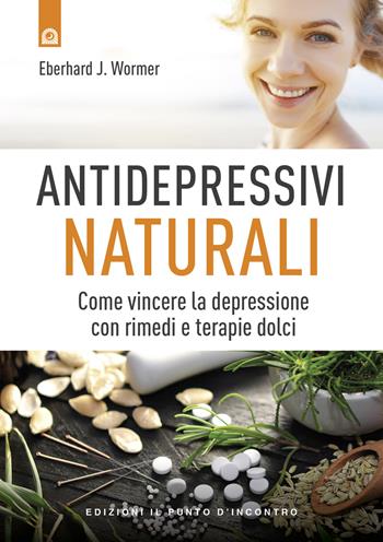 Antidepressivi naturali. Vincere la depressione con rimedi e terapie dolci - Eberhard J. Wormer, Eberhard - Libro Edizioni Il Punto d'Incontro 2020, Salute e benessere | Libraccio.it