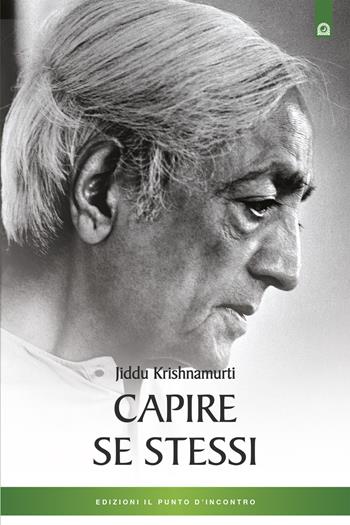 Capire se stessi - Jiddu Krishnamurti - Libro Edizioni Il Punto d'Incontro 2020, Uomini e spiritualità | Libraccio.it