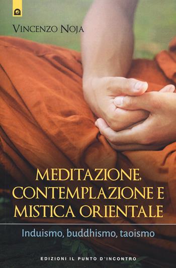 Meditazione, contemplazione e mistica orientale. Induismo, buddhismo, taoismo - Vincenzo Noja - Libro Edizioni Il Punto d'Incontro 2020, Uomini e spiritualità | Libraccio.it