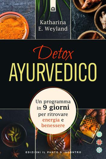 Detox ayurvedico. Un programma in 9 giorni per ritrovare energia e benessere - Katharina E. Weyland - Libro Edizioni Il Punto d'Incontro 2020, Salute e benessere | Libraccio.it