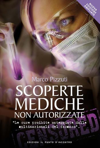 Scoperte mediche non autorizzate. Le cure proibite osteggiate dalle multinazionali del farmaco. Nuova ediz. - Marco Pizzuti - Libro Edizioni Il Punto d'Incontro 2019, Uomini e spiritualità | Libraccio.it