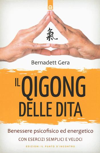 Il qigong delle dita. Benessere psicofisico ed energetico con esercizi semplici e veloci - Bernadett Gera - Libro Edizioni Il Punto d'Incontro 2020, Salute e benessere | Libraccio.it