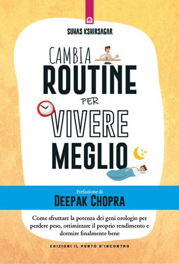 Cambia routine per vivere meglio. Come sfruttare la potenza dei geni orologio per perdere peso, ottimizzare il proprio rendimento e dormire finalmente bene - Suhas Kshirsagar, Kyriacos C. Markides - Libro Edizioni Il Punto d'Incontro 2020, Salute e benessere | Libraccio.it