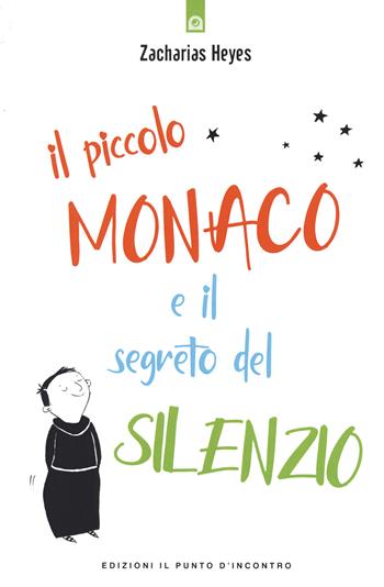 Il piccolo monaco e il segreto del silenzio - Heyes Zacharias - Libro Edizioni Il Punto d'Incontro 2020, Uomini e spiritualità | Libraccio.it