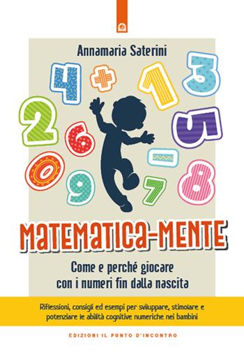 Matematica-mente. Come e perché giocare con i numeri fin dalla nascita - Annamaria Saterini - Libro Edizioni Il Punto d'Incontro 2020, Educatori e genitori | Libraccio.it