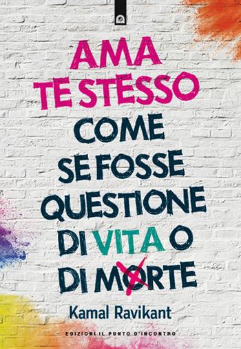 Ama te stesso come se fosse questione di vita o di morte - Kamal Ravikant - Libro Edizioni Il Punto d'Incontro 2020, Nuove frontiere del pensiero | Libraccio.it