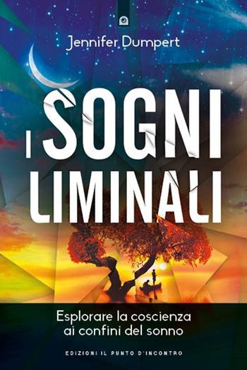 I sogni liminali. Esplorare la coscienza ai confini del sonno - Jennifer Dumpert - Libro Edizioni Il Punto d'Incontro 2020, Salute, benessere e psiche | Libraccio.it