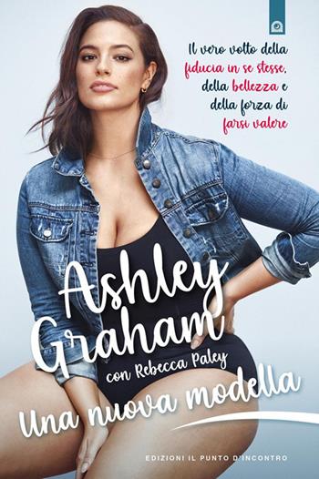 Una nuova modella. Il vero volto della fiducia in se stesse, della bellezza e della forza di farsi valere - Ashley Graham - Libro Edizioni Il Punto d'Incontro 2020, Attualità | Libraccio.it