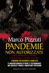 Pandemie non autorizzate. I retroscena di un evento epocale che ha trasformato radicalmente lo scenario internazionale e la vita di tutti noi