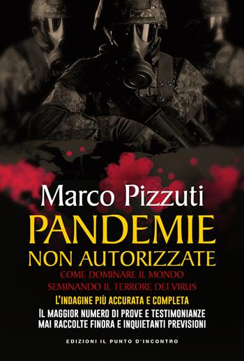 Pandemie non autorizzate. I retroscena di un evento epocale che ha trasformato radicalmente lo scenario internazionale e la vita di tutti noi - Marco Pizzuti - Libro Edizioni Il Punto d'Incontro 2021, Attualità | Libraccio.it