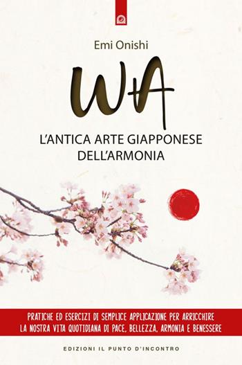 Wa. L'antica arte giapponese dell'armonia - Emi Onishi - Libro Edizioni Il Punto d'Incontro 2022, Salute e benessere | Libraccio.it