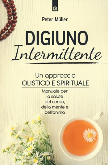 Digiuno intermittente. Un approccio olistico e spirituale. Manuale per la salute del corpo, della mente e dell'anima - Peter Mueller - Libro Edizioni Il Punto d'Incontro 2021, Salute e benessere | Libraccio.it