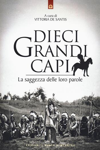 Dieci grandi capi. La saggezza delle loro parole  - Libro Edizioni Il Punto d'Incontro 2021, Saggezza pellerossa | Libraccio.it