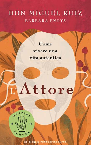 L'attore. Come vivere una vita autentica. Mystery school - Miguel Ruiz, Barbara Emrys - Libro Edizioni Il Punto d'Incontro 2021, Nuove frontiere del pensiero | Libraccio.it