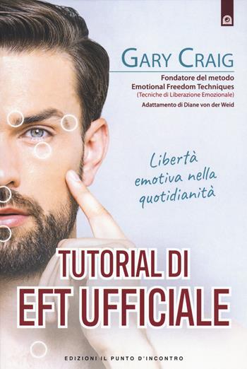 Tutorial di EFT. Libertà emotiva nella quotidianità - Gary Craig - Libro Edizioni Il Punto d'Incontro 2021, Salute e benessere | Libraccio.it