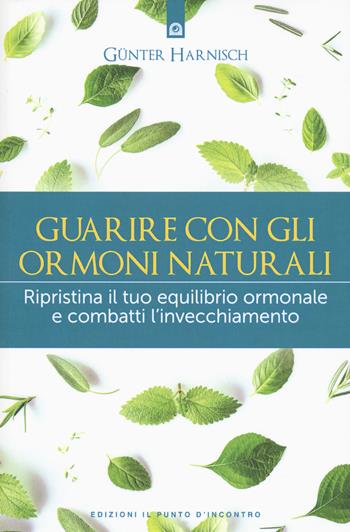 Guarire con gli ormoni naturali. Ripristina il tuo equilibrio ormonale e combatti l'invecchiamento - Günter Harnisch - Libro Edizioni Il Punto d'Incontro 2021, Salute e benessere | Libraccio.it