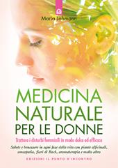 Medicina naturale per le donne. Trattare i disturbi femminili in modo dolce ed efficace