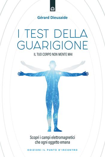 I test della guarigione. Il tuo corpo non mente mai. Scopri i campi elettromagnetici che ogni oggetto emana - Gerard Dieuzaide - Libro Edizioni Il Punto d'Incontro 2021, Salute e benessere | Libraccio.it