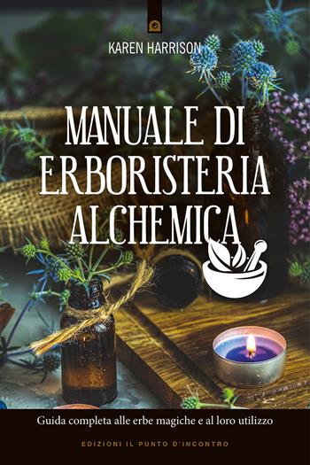 Manuale di erboristeria alchemica. Guida completa alle erbe magiche e al loro utilizzo - Karen Harrison - Libro Edizioni Il Punto d'Incontro 2021, Nuove frontiere del pensiero | Libraccio.it