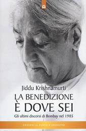 La benedizione è dove sei. Gli ultimi discorsi di Bombay nel 1985