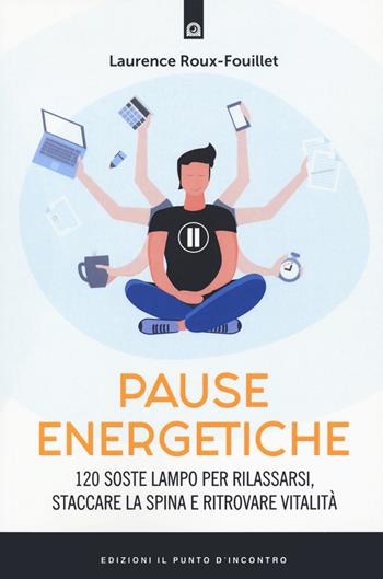 Pause energetiche. 120 soste lampo per rilassarsi, staccare la spina e ritrovare vitalità - Laurence Roux-Fouillet - Libro Edizioni Il Punto d'Incontro 2021, Salute, benessere e psiche | Libraccio.it