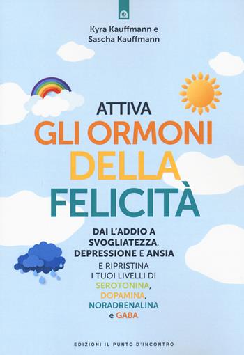 Attiva gli ormoni della felicità. Dai l'addio a svogliatezza e ansia e ripristina i tuoi livelli di serotonina, dopamina, noradenalina e GABA - Kyra Kauffmann, Sascha Kauffmann - Libro Edizioni Il Punto d'Incontro 2021, Salute, benessere e psiche | Libraccio.it