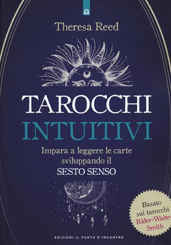 I tarocchi intuitivi. Impara a leggere le carte sviluppando il sesto senso. Basato sui tarocchi Rider-Waite-Smith - Theresa Reed - Libro Edizioni Il Punto d'Incontro 2021, Nuove frontiere del pensiero | Libraccio.it