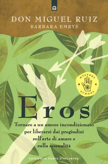 Eros. Tornare a un amore incondizionato per liberarsi dai pregiudizi sull'arte di amare e sulla sessualità - Miguel Ruiz, Barbara Emrys - Libro Edizioni Il Punto d'Incontro 2021, Nuove frontiere del pensiero | Libraccio.it