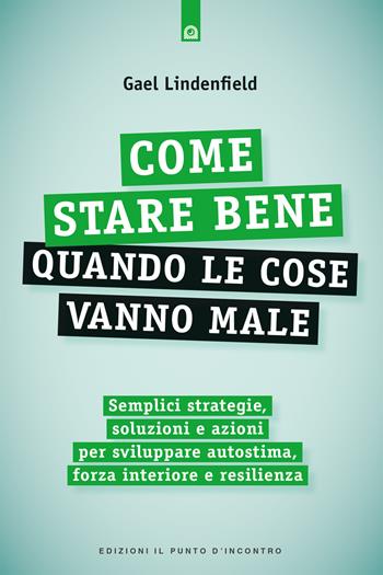 Come stare bene quando le cose vanno male. Semplici strategie, soluzioni e azioni per sviluppare autostima, forza interiore e resilienza - Gael Lindenfield - Libro Edizioni Il Punto d'Incontro 2021, Salute, benessere e psiche | Libraccio.it