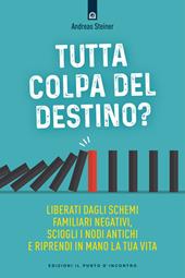 Tutta colpa del destino? Liberati dagli schemi familiari negativi, sciogli i nodi antichi e riprendi in mano la tua vita