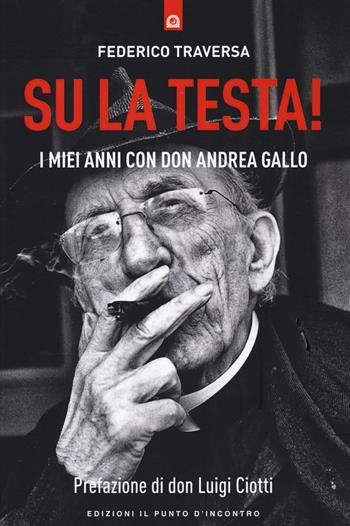 Su la testa! I miei anni con don Andrea Gallo - Federico Traversa - Libro Edizioni Il Punto d'Incontro 2021, Attualità | Libraccio.it