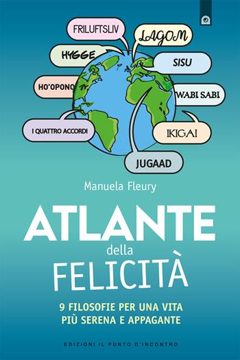 Atlante della felicità. 9 filosofie per una vita più serena e appagante - Manuela Fleury - Libro Edizioni Il Punto d'Incontro 2022, Salute, benessere e psiche | Libraccio.it