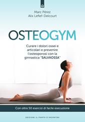 Osteogym. Curare i dolori ossei e articolari e prevenire l'osteoporosi con la ginnastica «salvaossa»