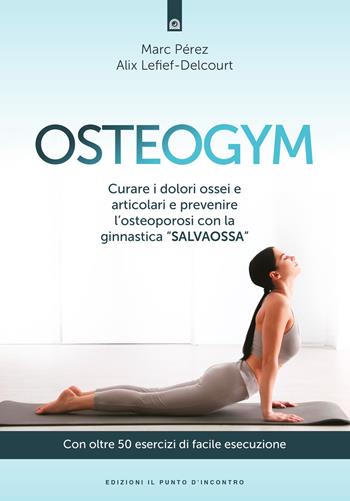 Osteogym. Curare i dolori ossei e articolari e prevenire l'osteoporosi con la ginnastica «salvaossa» - Marc Perez, Alix Letief-Delcourt - Libro Edizioni Il Punto d'Incontro 2022, Salute e benessere | Libraccio.it