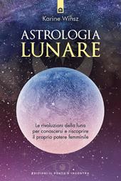 Astrologia lunare. Le rivoluzioni della luna per conoscersi e riscoprire il proprio potere femminile