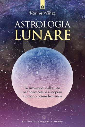 Astrologia lunare. Le rivoluzioni della luna per conoscersi e riscoprire il proprio potere femminile - Karine Winsz - Libro Edizioni Il Punto d'Incontro 2022, Nuove frontiere del pensiero | Libraccio.it