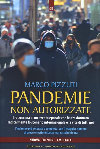 Pandemie non autorizzate. I retroscena di un evento epocale che ha trasformato radicalmente lo scenario internazionale e la vita di tutti noi. Nuova ediz. - Marco Pizzuti - Libro Edizioni Il Punto d'Incontro 2021, Attualità | Libraccio.it