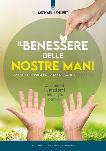 Il benessere delle nostre mani. Pratici consigli per mani sane e flessibili - Michael Lehnert - Libro Edizioni Il Punto d'Incontro 2022, Salute e benessere | Libraccio.it